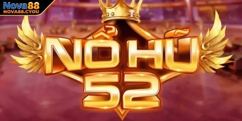 Khái quát thông tin về trò chơi nổ hũ 52