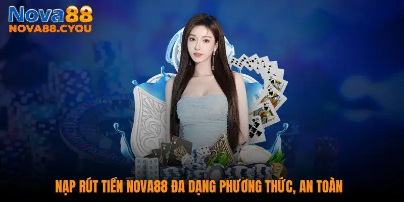Nạp rút tiền NOVA88 đa dạng phương thức, an toàn